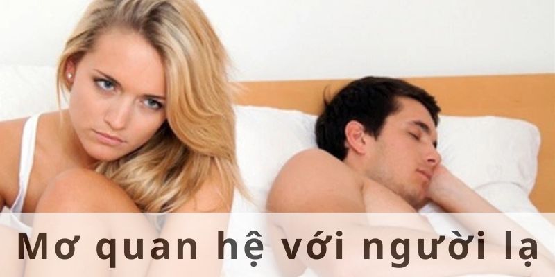 Giải mã giấc mơ nằm mơ thấy quan hệ với người lạ chuẩn xác 6 Điềm báo khi nằm mơ thấy quan hệ với người lạ